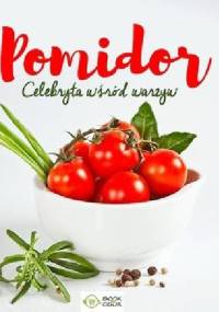 Pomidor. Celebryta wśród warzyw - praca zbiorowa
