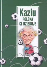 Kaziu Polska ci dziękuje - Józef Węgrzyn