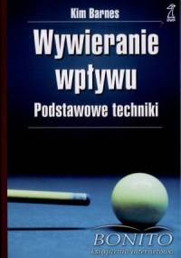 Wywieranie wpływu. Podstawowe techniki - Kim Barnes