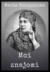Moi znajomi - Maria Konopnicka