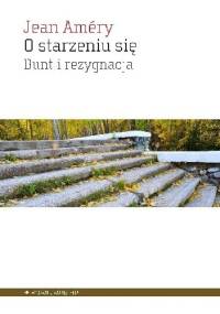 O starzeniu się. Bunt i rezygnacja - Jean Améry