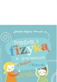 Przygody z fizyką w opowiadaniach o Małgosi i Wojtusiu - Jolanta Wydra-Horwat