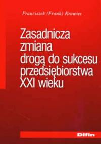 zasadnicza zmiana drogą do sukcesu przedsiębiorstwa XXI wieku - Franciszek Krawiec