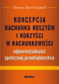 Koncepcja rachunku kosztów i korzyści w rachunkowości odpowiedzialności społecznej przedsiębiorstwa - Teresa Szot-Gabryś