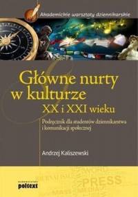 Główne nurty w kulturze XX i XXI wieku: podręcznik dla studentów dziennikarstwa i komunikacji społecznej - Andrzej Kaliszewski