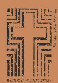 Wierzyć w Chrystusa (To nie takie proste, mój drogi) - Mieczysław Maliński