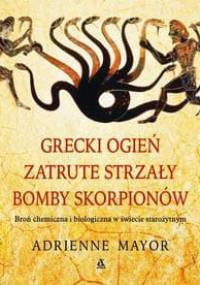 Grecki ogień, zatrute strzały, bomby skorpionów - Adrienne Mayor