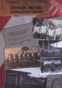 Zapomniane pokolenie. Polonia Bydgoszcz 1920-1949 - Sławomir Wojciechowski