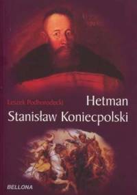Hetman Stanisław Koniecpolski - Leszek Podhorodecki