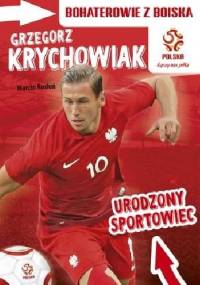 PZPN. Bohaterowie z boiska. Grzegorz Krychowiak. Urodzony sportowiec - Marcin Rosłoń