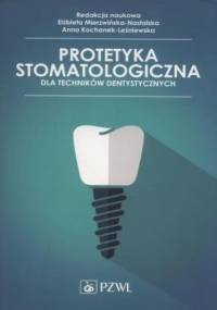 Protetyka stomatologiczna dla techników dentystycznych - Mierzwińska-Nastalska Elżbieta, Kochanek-Leśniewska Anna