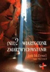(Nie)? Wiarygodne zmartwychwstanie - Josh McDowell
