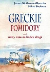 Greckie pomidory, czyli nowy dom na końcu drogi - Mikael Backman, Joanna Nicklasson-Młynarska
