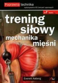 Trening siłowy. Mechanika mięśni. Poprawna technika wykonywania 65 ćwiczeń oporowych - Everett Aaberg