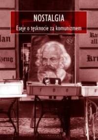 Nostalgia. Eseje o tęsknocie za komunizmem