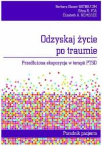 Odzyskaj życie po traumie. Przedłużona ekspozycja w terapii PTSD. Poradnik pacjenta