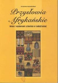 Przysłowia afrykańskie. Natura i wychowanie człowieka w tradycji ustnej - Ryszard Pachociński