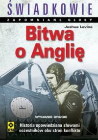 Bitwa o Anglię. Historia opowiedziana słowami uczestników obu stron konfliktu - Joshua Levine