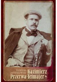 Kazimierz Przerwa-Tetmajer. Biografia - Tadeusz Januszewski (I)