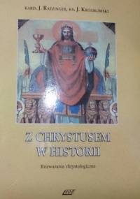 Z Chrystusem w historii. Rozważania chrystologiczne - Benedykt XVI, Janusz Królikowski