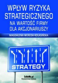 Wpływ ryzyka strategicznego na wartość firmy dla akcjonariuszy. Rozdział 4. Zarządzanie ryzykiem strategicznym - Wereda-Kolasińska Magdalena