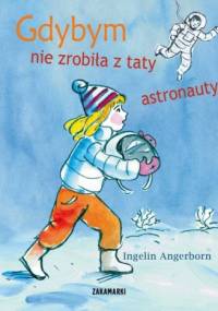 Gdybym nie zrobiła z taty astronauty - Ingelin Angerborn