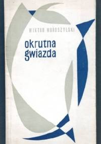 Okrutna gwiazda - Wiktor Woroszylski