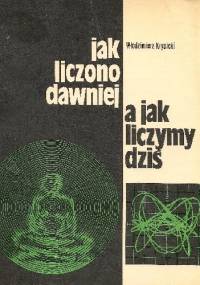 Jak liczono dawniej a jak liczymy dziś - Włodzimierz Krysicki