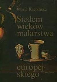 Siedem wieków malarstwa europejskiego - Maria Rzepińska
