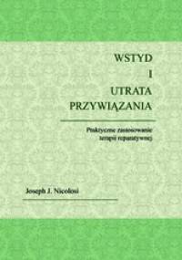 Wstyd i utrata przywiązania. Praktyczne zastosowanie terapii reparatywnej - Joseph Nicolosi
