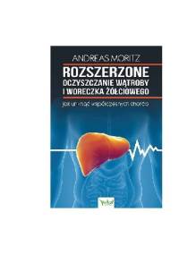 Rozszerzone oczyszczanie wątroby i woreczka żółciowego. Jak uniknąć współczesnych chorób - Andreas Moritz