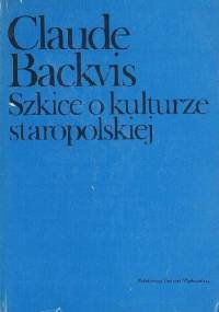 Szkice o kulturze staropolskiej - Claude Backvis