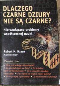 Dlaczego czarne dziury nie są czarne? Nierozwiązane problemy współczesnej nauki. - Maxine Singer, Robert M. Hazen