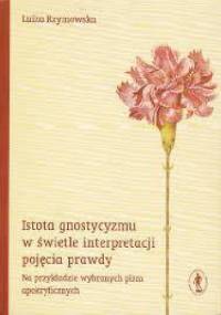 Istota gnostycyzmu w świetle interpretacji pojęcia prawdy : na przykładzie wybranych pism apokryficznych - Luiza Rzymowska