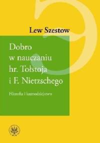 Dobro w nauczaniu hr. Tołstoja i F. Nietzschego. Filozofia i kaznodziejstwo - Lew Szestow