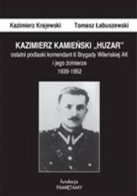Kazimierz Kamieński „Huzar”: ostatni podlaski komendant 6 Brygady Wileńskiej AK i jego żołnierze 1939-1952 - Kazimierz Krajewski, Tomasz Łabuszewski