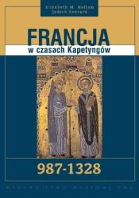 Francja w czasach Kapetyngów 987-1328 - Elizabeth M. Hallam, Judith Everard