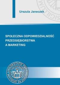 Społeczna odpowiedzialność przedsiębiorstwa a marketing - Janeczek Urszula