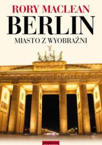 Berlin. Miasto z wyobraźni - Rory MacLean