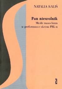 Pan niewolnik. Męski masochizm w performance okresu PRL-u - Natalia Kaliś