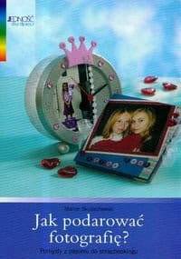 Jak podarować fotografię - Magdalena Jałowiec-Sawicka, Marion Skubschewski