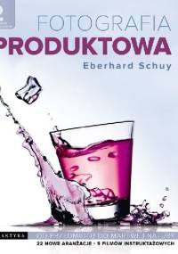 Fotografia produktowa. Od przedmiotu do martwej natury. Wydanie 2 - Eberhard Schuy