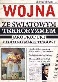 Wojna ze światowym terroryzmem jako produkt medialno-marketingowy - Cezary Redzik