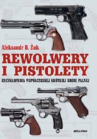Rewolwery i pistolety. Encyklopedia współczesnej krótkiej broni palnej - Aleksandr B. Żuk