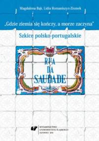 "Gdzie ziemia się kończy, a morze zaczyna". Szkice polsko-portugalskie - Magdalena Bąk, Romaniszyn-Ziomek Lidia