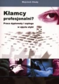 Kłamcy profesjonalni? Praca dyplomaty i szpiega w ujęciu etyki - Wojciech Chudy