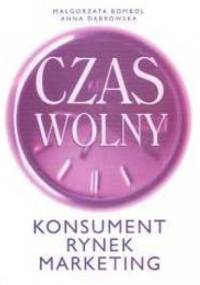 Czas wolny. Konsument, rynek, marketing - Małgorzata Bombol, Anna Dąbrowska