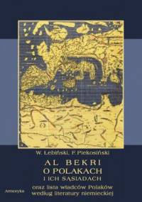 Al Bekri o Polakach i ich sąsiadach. Lista władców Polaków według literatury niemieckiej - Łebiński Władysław, Piekosiński Franciszek