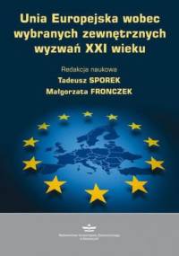 Unia Europejska wobec wybranych zewnętrznych wyzwań XXI wieku - Tadeusz Sporek, Fronczek Małgorzata