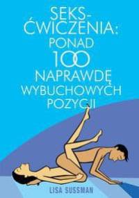 Seks-ćwiczenia Ponad 100 naprawdę wybuchowych pozycji - Lisa Sussman